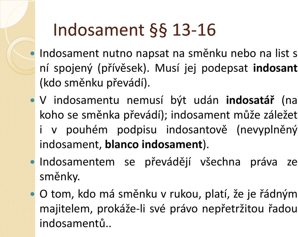 V indosamentu nemusí být udán indosatář (na koho se směnka převádí); indosament může záležet i v pouhém podpisu