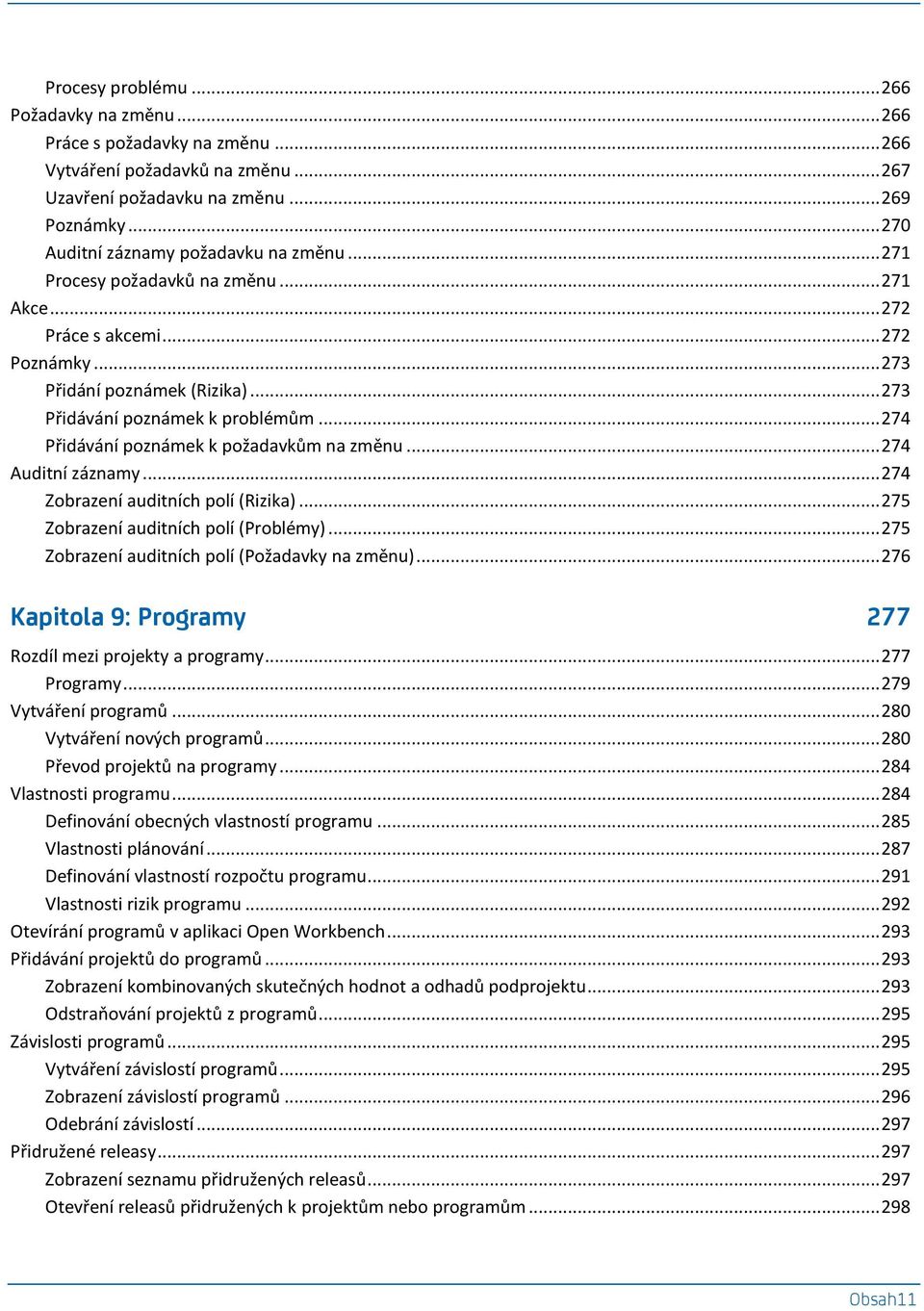 .. 274 Přidávání poznámek k požadavkům na změnu... 274 Auditní záznamy... 274 Zobrazení auditních polí (Rizika)... 275 Zobrazení auditních polí (Problémy).