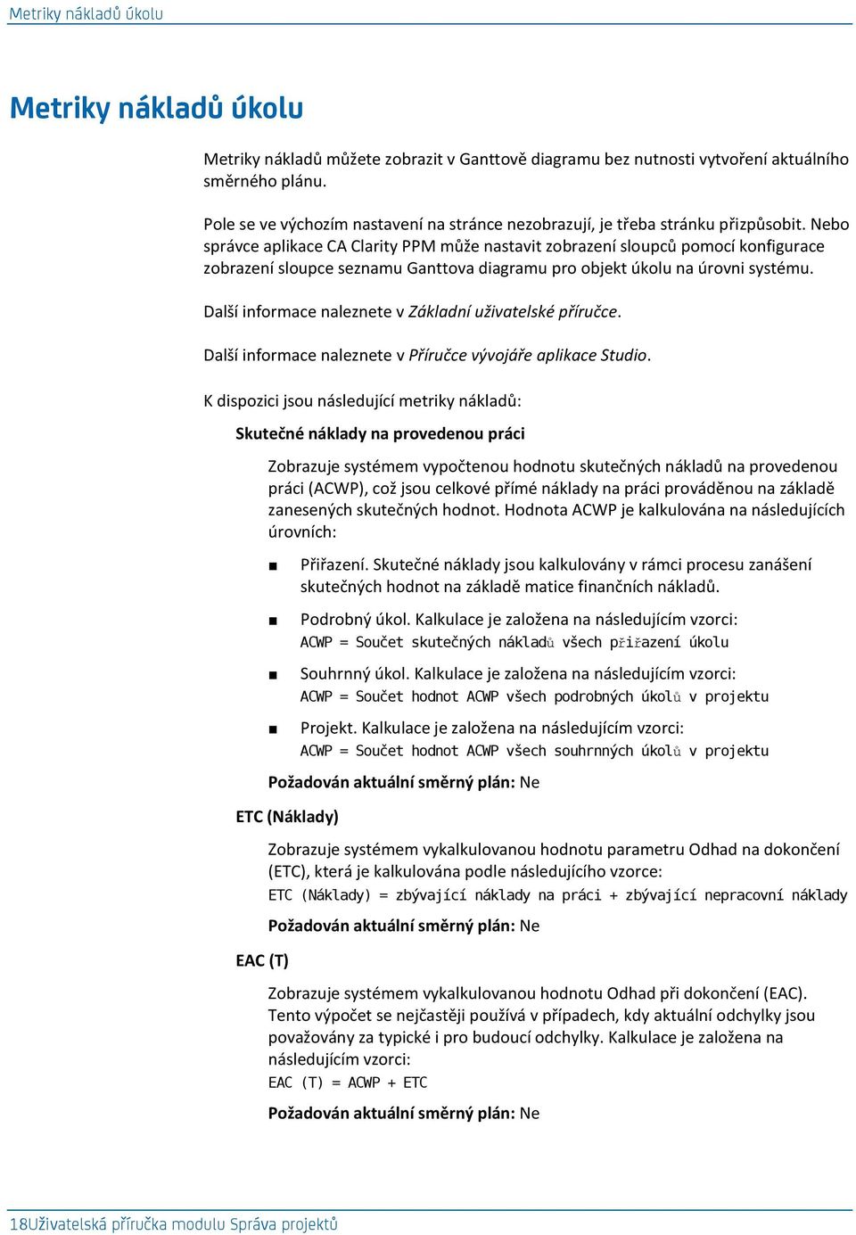 Nebo správce aplikace CA Clarity PPM může nastavit zobrazení sloupců pomocí konfigurace zobrazení sloupce seznamu Ganttova diagramu pro objekt úkolu na úrovni systému.