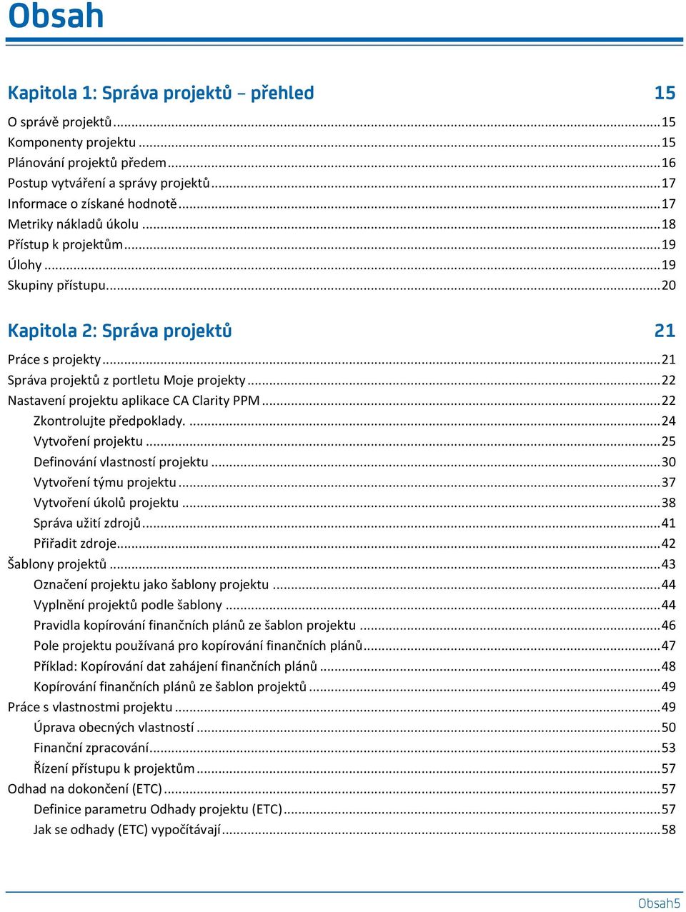 .. 22 Nastavení projektu aplikace CA Clarity PPM... 22 Zkontrolujte předpoklady.... 24 Vytvoření projektu... 25 Definování vlastností projektu... 30 Vytvoření týmu projektu.