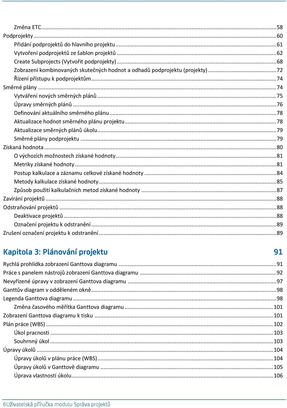 .. 76 Definování aktuálního směrného plánu... 78 Aktualizace hodnot směrného plánu projektu... 78 Aktualizace směrných plánů úkolu... 79 Směrné plány podprojektu... 79 Získaná hodnota.