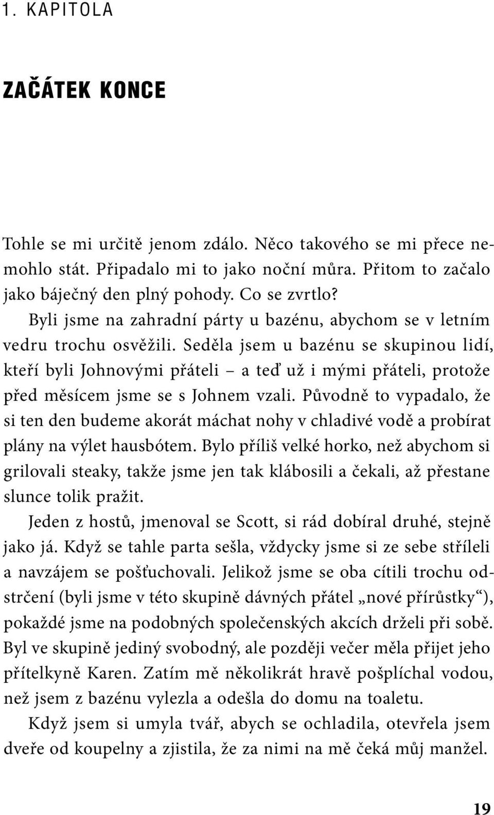 Seděla jsem u bazénu se skupinou lidí, kteří byli Johnovými přáteli a teď už i mými přáteli, protože před měsícem jsme se s Johnem vzali.