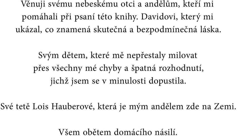 Svým dětem, které mě nepřestaly milovat přes všechny mé chyby a špatná rozhodnutí, jichž