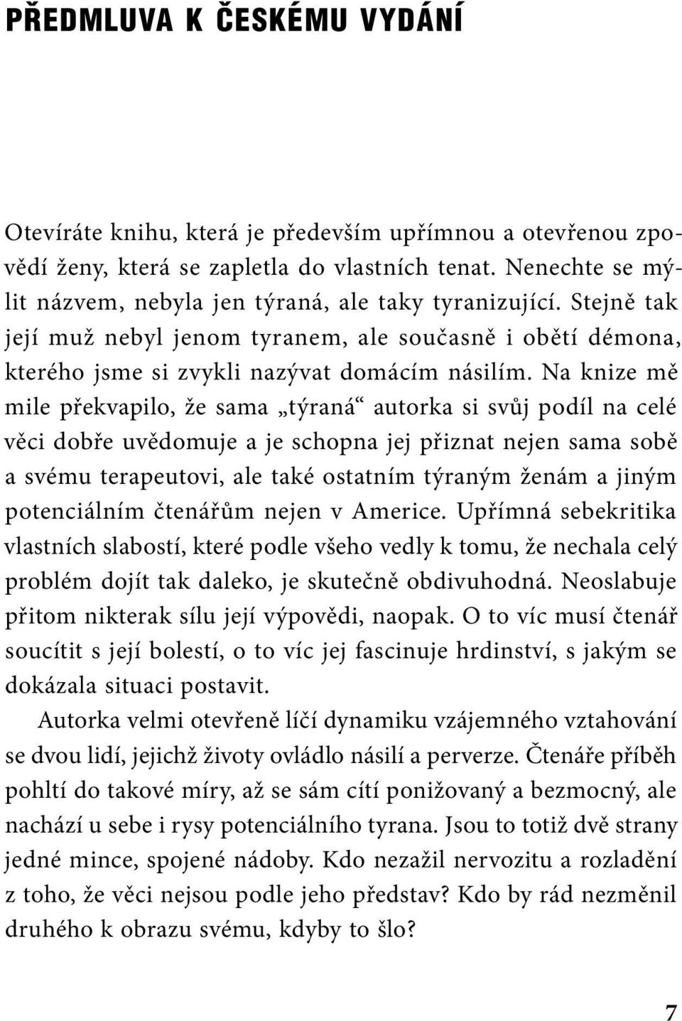 Na knize mě mile překvapilo, že sama týraná autorka si svůj podíl na celé věci dobře uvědomuje a je schopna jej přiznat nejen sama sobě a svému terapeutovi, ale také ostatním týraným ženám a jiným