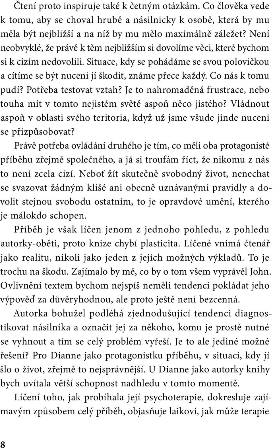 Co nás k tomu pudí? Potřeba testovat vztah? Je to nahromaděná frustrace, nebo touha mít v tomto nejistém světě aspoň něco jistého?