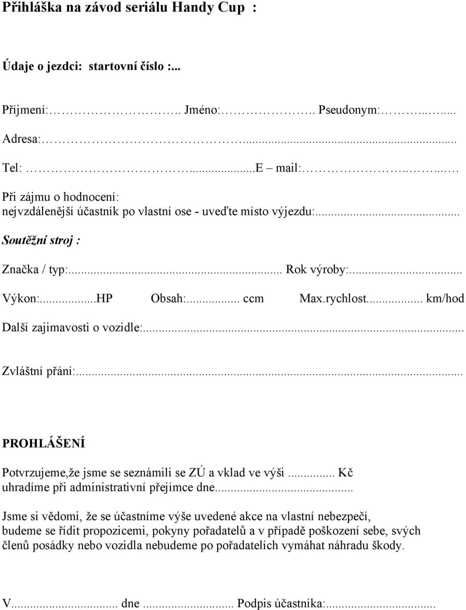 .. km/hod Další zajimavosti o vozidle:... Zvláštní přání:... PROHLÁŠENÍ Potvrzujeme,že jsme se seznámili se ZÚ a vklad ve výši... Kč uhradíme při administrativní přejímce dne.