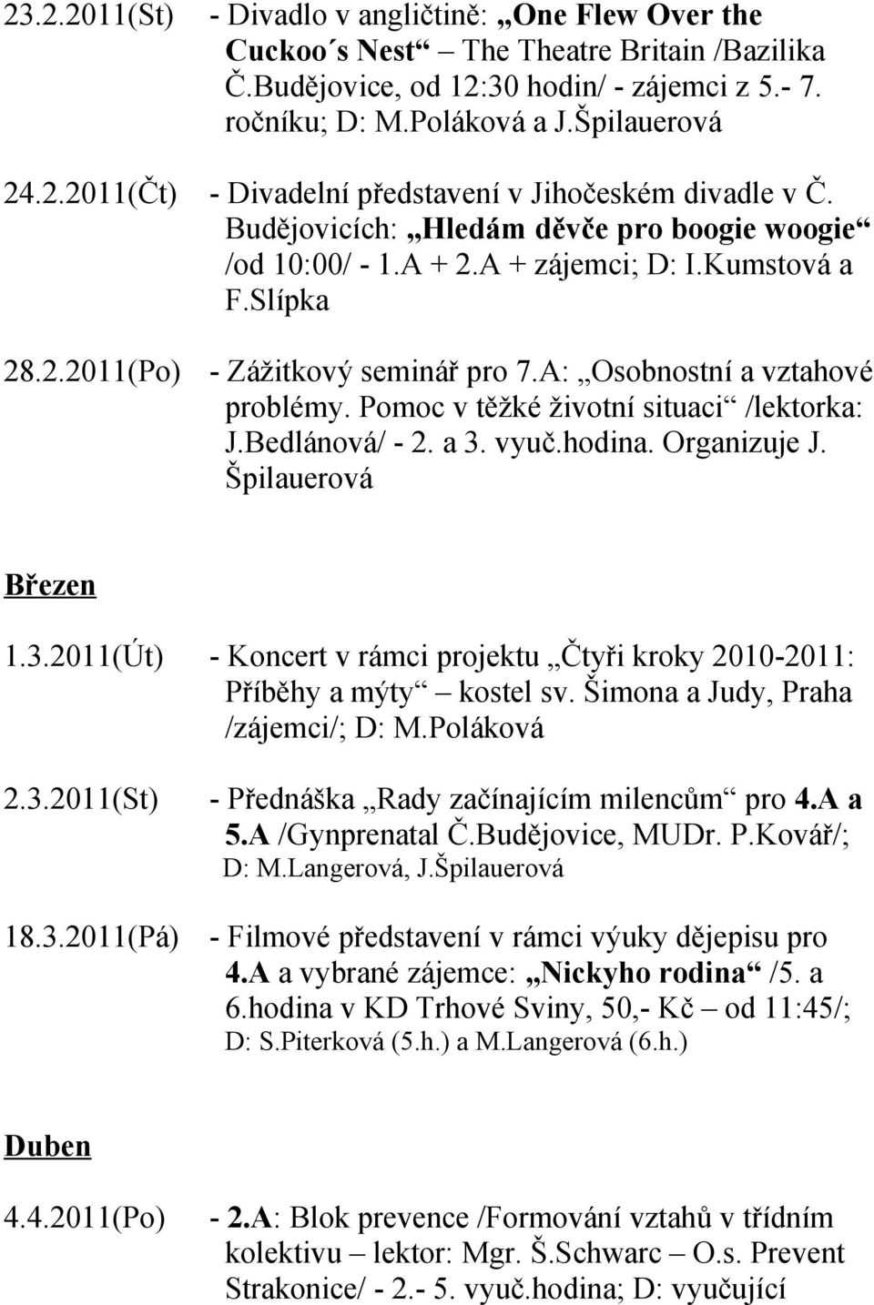 Pomoc v těžké životní situaci /lektorka: J.Bedlánová/ - 2. a 3. vyuč.hodina. Organizuje J. Špilauerová Březen 1.3.2011(Út) - Koncert v rámci projektu Čtyři kroky 2010-2011: Příběhy a mýty kostel sv.