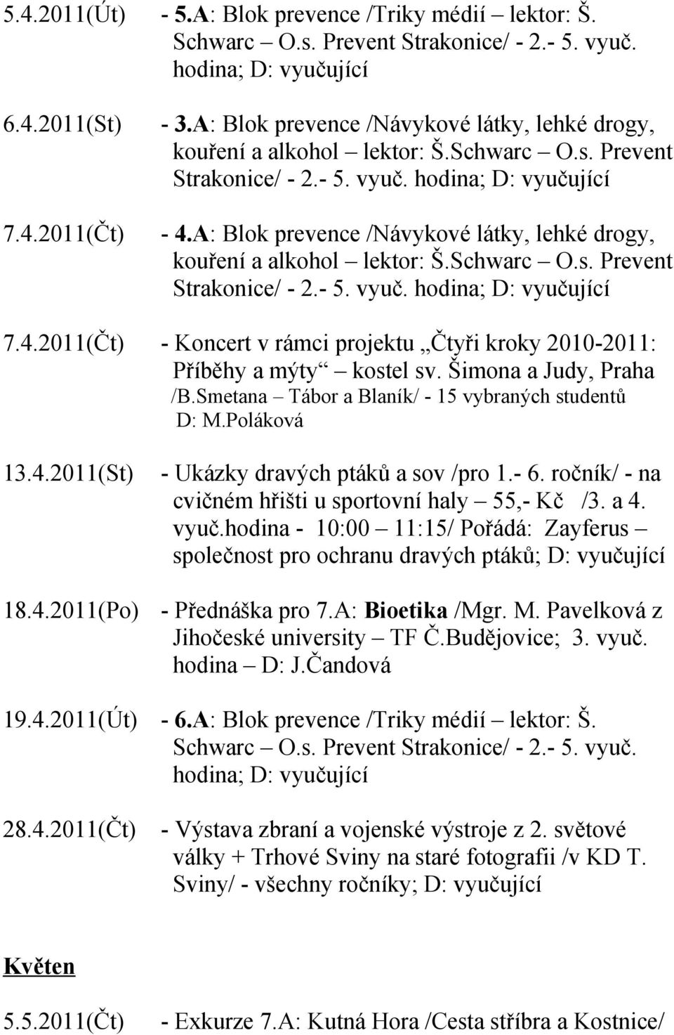 A: Blok prevence /Návykové látky, lehké drogy, kouření a alkohol lektor: Š.Schwarc O.s. Prevent Strakonice/ - 2.- 5. vyuč. hodina; D: vyučující 7.4.