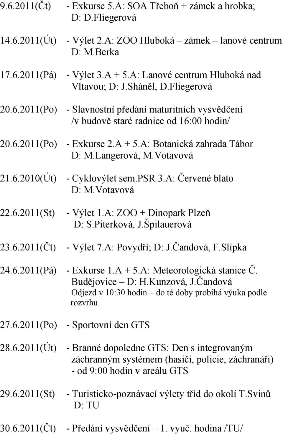 Fliegerová - Slavnostní předání maturitních vysvědčení /v budově staré radnice od 16:00 hodin/ - Exkurse 2.A + 5.A: Botanická zahrada Tábor D: M.Langerová, M.Votavová - Cyklovýlet sem.psr 3.