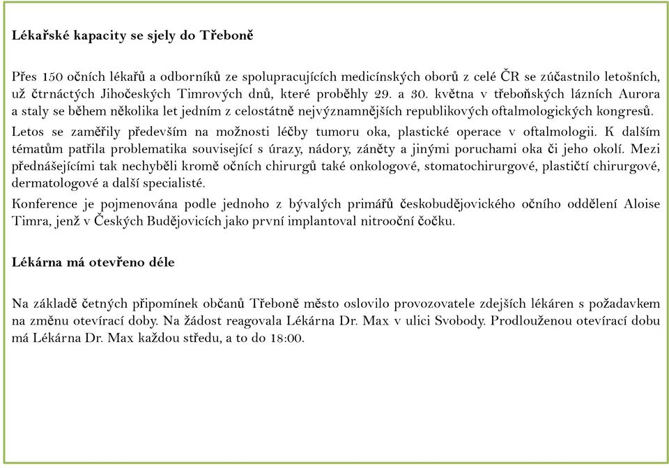 Letos se zaměřily především na možnosti léčby tumoru oka, plastické operace v oftalmologii.