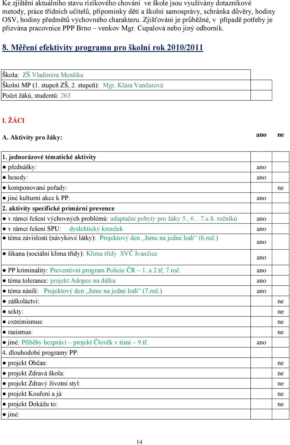 Měření efektivity programu pro školní rok 2010/2011 Škola: ZŠ Vladimíra Menšíka Školní MP (1. stupeň ZŠ, 2. stupeň): Mgr. Klára Vančurová Počet žáků, studentů: 263 I. ŽÁCI A. Aktivity pro žáky: 1.