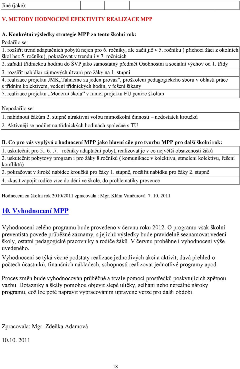 zařadit třídnickou hodinu do ŠVP jako samostatný předmět Osobnostní a sociální výchov od 1. třídy 3. rozšířit nabídku zájmových útvarů pro žáky na 1. stupni 4.