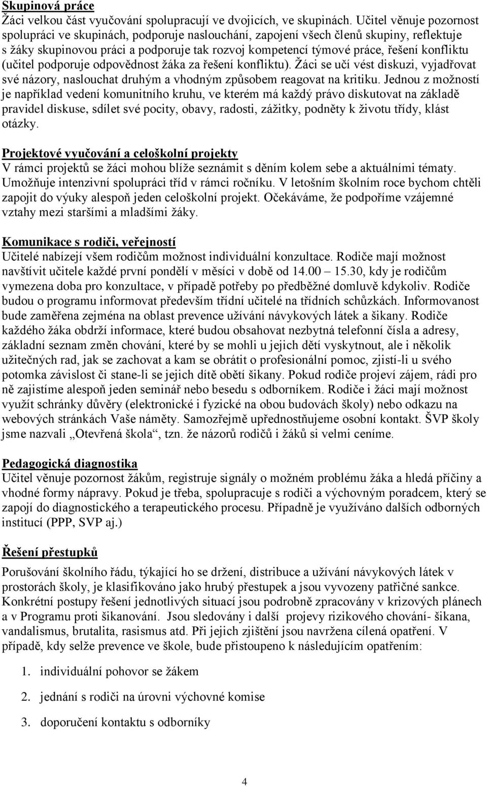 konfliktu (učitel podporuje odpovědnost žáka za řešení konfliktu). Žáci se učí vést diskuzi, vyjadřovat své názory, naslouchat druhým a vhodným způsobem reagovat na kritiku.