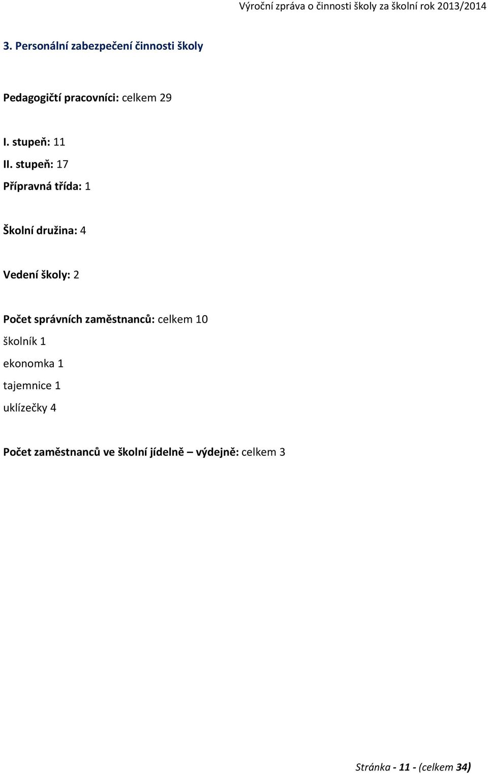 stupeň: 17 Přípravná třída: 1 Školní družina: 4 Vedení školy: 2 Počet správních