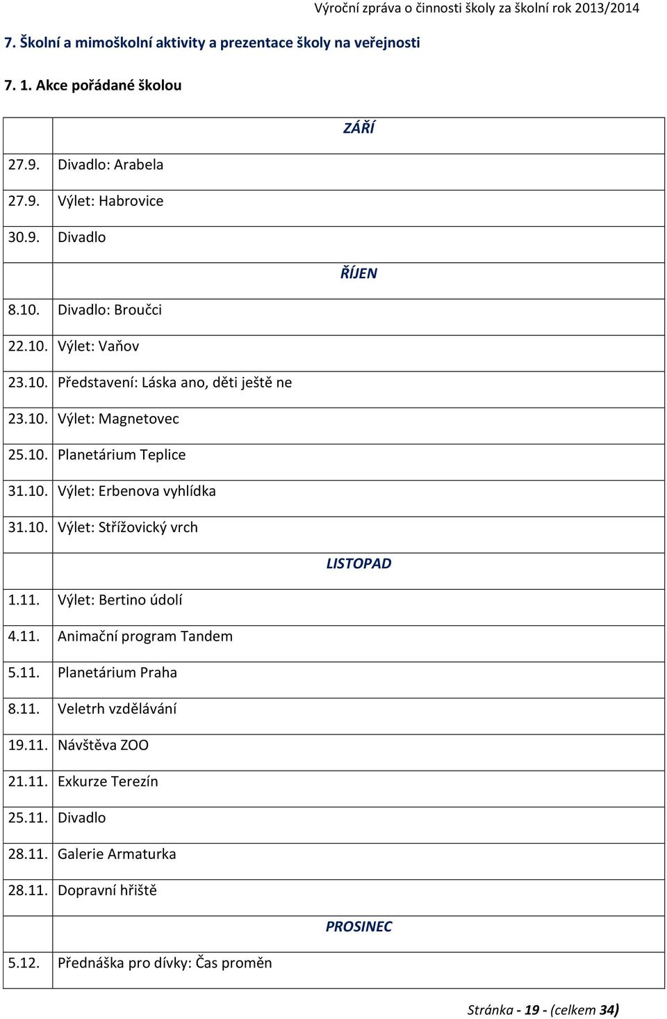 10. Výlet: Střížovický vrch LISTOPAD 1.11. Výlet: Bertino údolí 4.11. Animační program Tandem 5.11. Planetárium Praha 8.11. Veletrh vzdělávání 19.11. Návštěva ZOO 21.