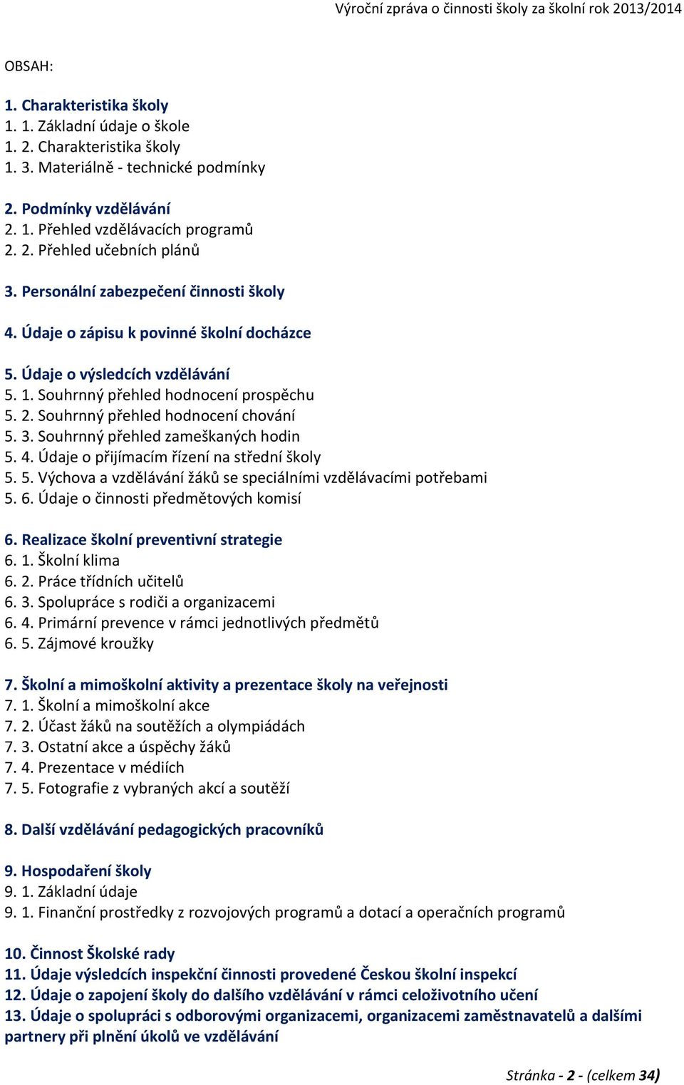 Souhrnný přehled hodnocení chování 5. 3. Souhrnný přehled zameškaných hodin 5. 4. Údaje o přijímacím řízení na střední školy 5. 5. Výchova a vzdělávání žáků se speciálními vzdělávacími potřebami 5. 6.