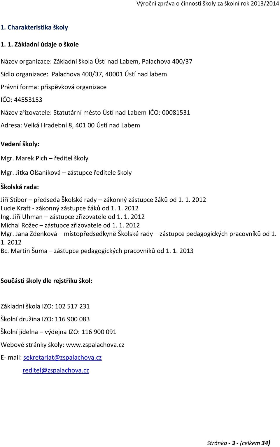 Název zřizovatele: Statutární město Ústí nad Labem IČO: 00081531 Adresa: Velká Hradební 8, 401 00 Ústí nad Labem Vedení školy: Mgr. Marek Plch ředitel školy Mgr.