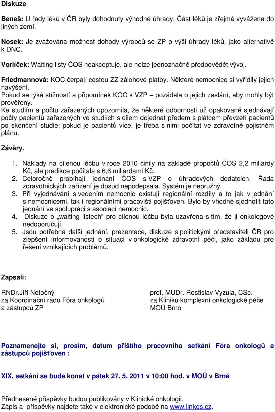 Pokud se týká stížností a připomínek KOC k VZP požádala o jejich zaslání, aby mohly být prověřeny.