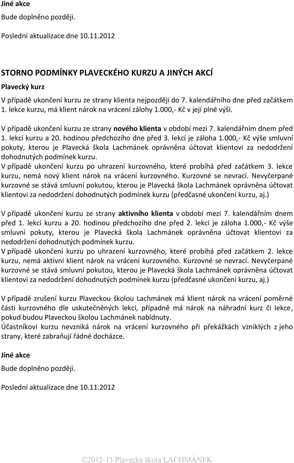 kalendářním dnem před 1. lekcí kurzu a 20. hodinou předchozího dne před 3. lekcí je záloha 1.