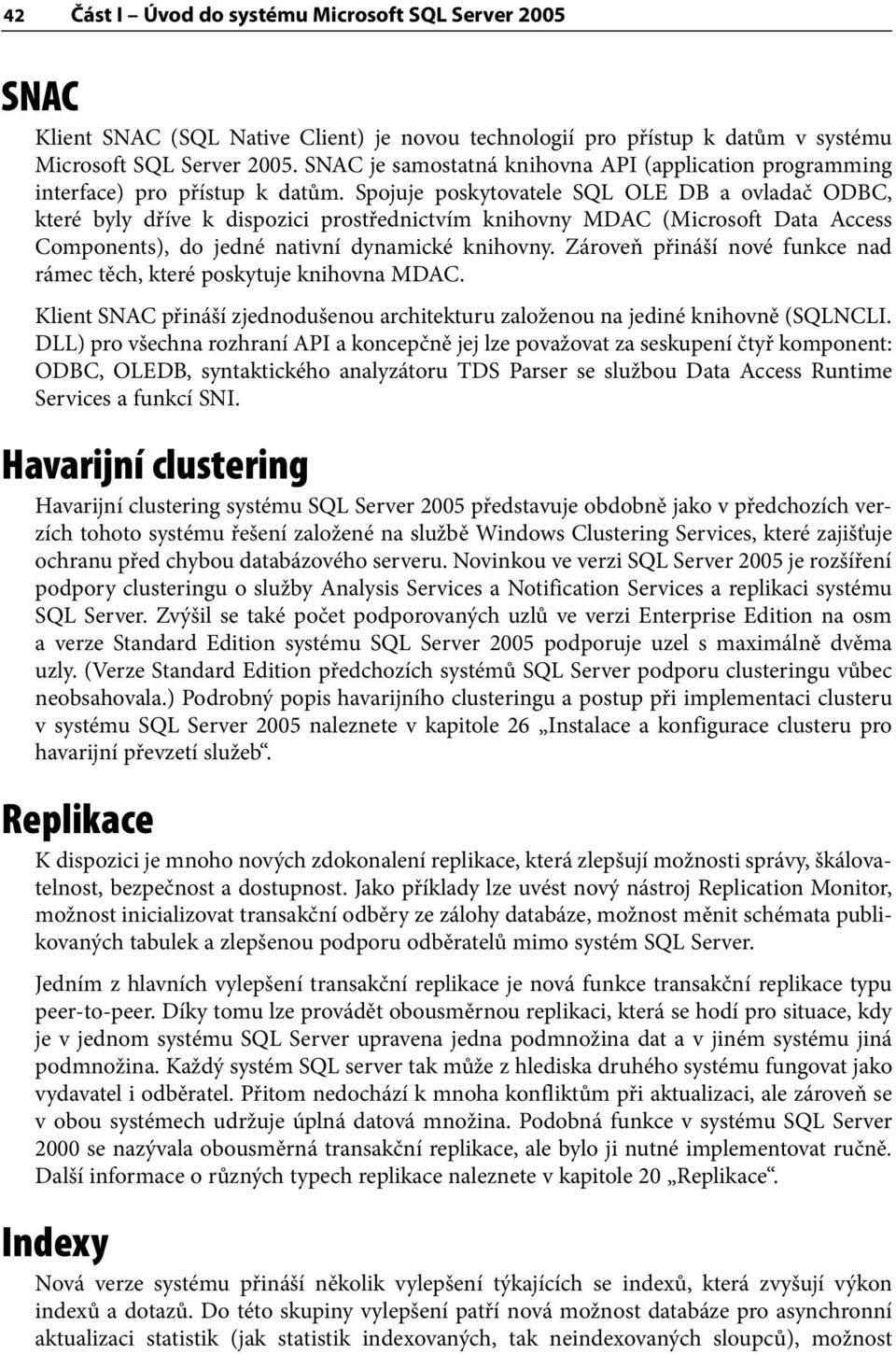 Spojuje poskytovatele SQL OLE DB a ovladač ODBC, které byly dříve k dispozici prostřednictvím knihovny MDAC (Microsoft Data Access Components), do jedné nativní dynamické knihovny.