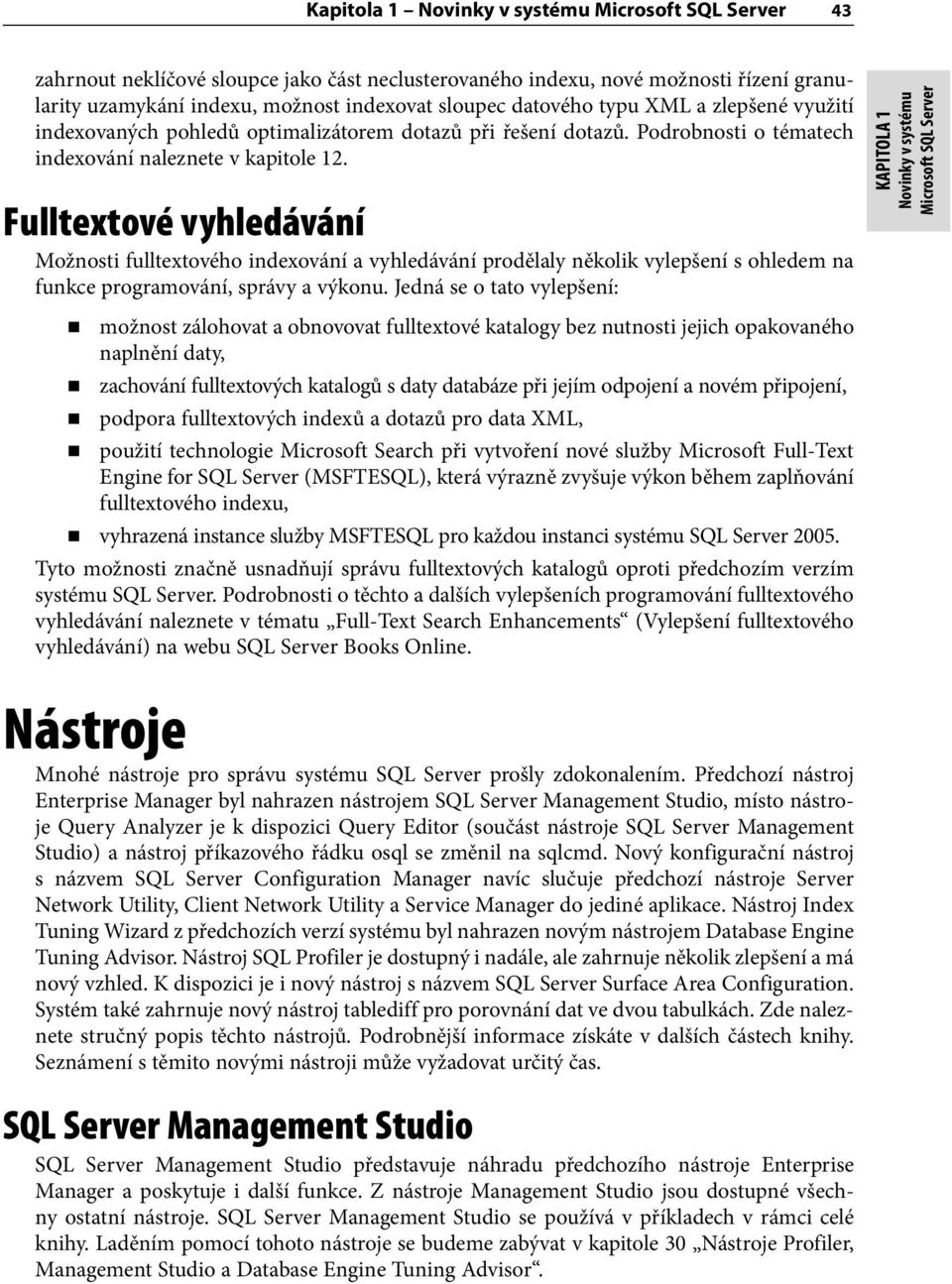 Fulltextové vyhledávání Možnosti fulltextového indexování a vyhledávání prodělaly několik vylepšení s ohledem na funkce programování, správy a výkonu.