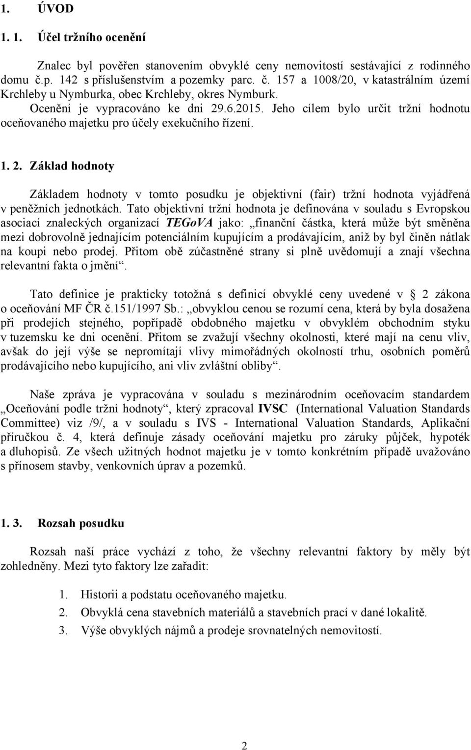 Jeho cílem bylo určit tržní hodnotu oceňovaného majetku pro účely exekučního řízení. 1. 2.