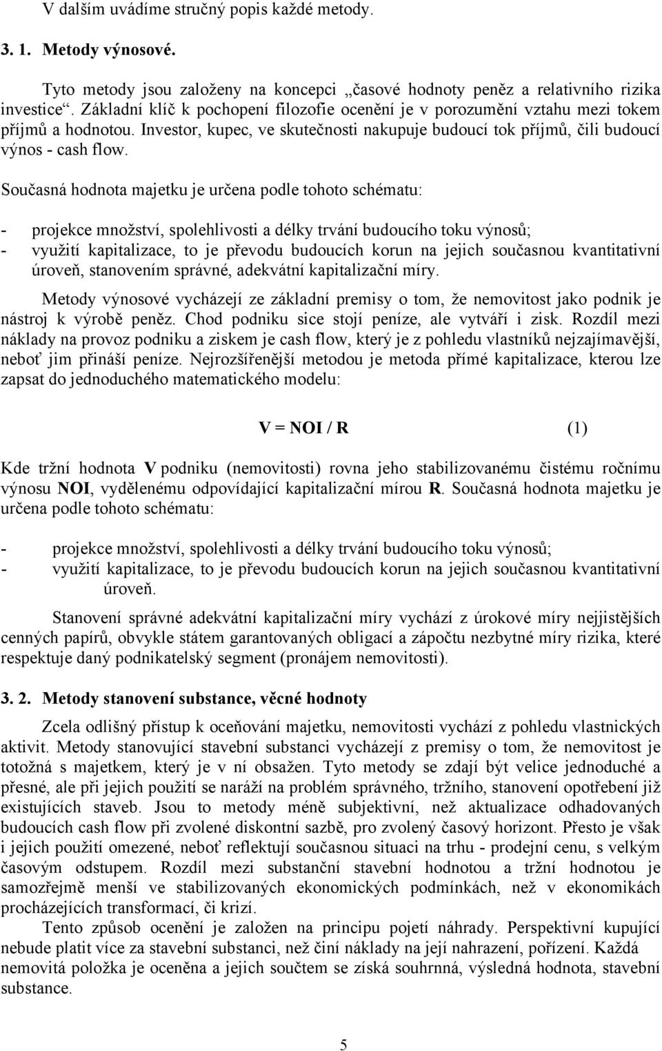 Současná hodnota majetku je určena podle tohoto schématu: - projekce množství, spolehlivosti a délky trvání budoucího toku výnosů; využití kapitalizace, to je převodu budoucích korun na jejich