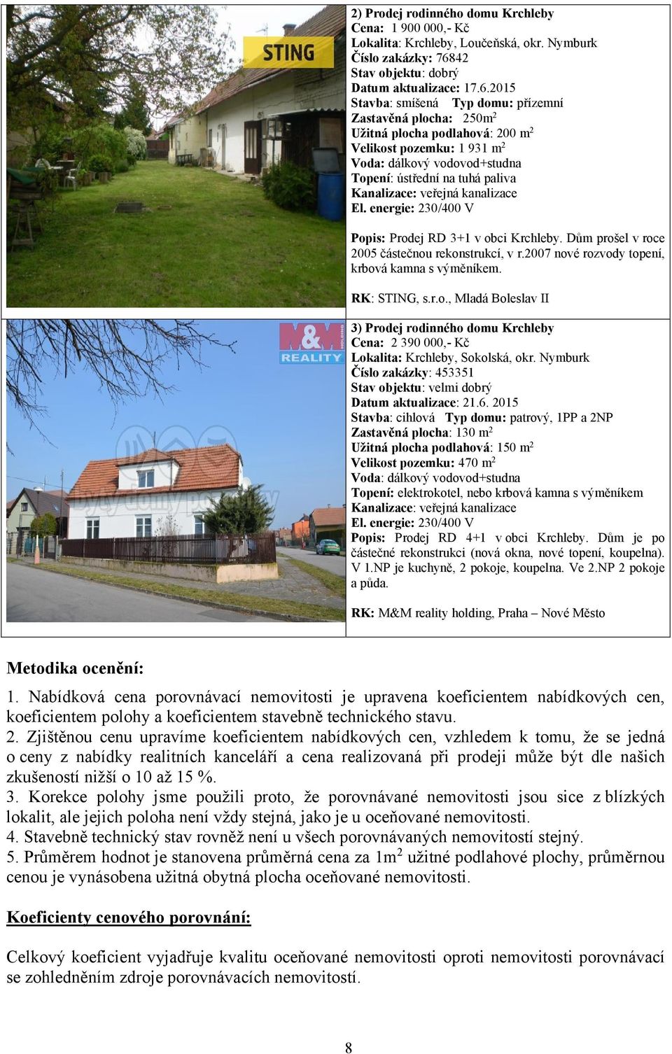 2015 Stavba: smíšená Typ domu: přízemní Zastavěná plocha: 250m2 Užitná plocha podlahová: 200 m2 Velikost pozemku: 1 931 m2 Voda: dálkový vodovod+studna Topení: ústřední na tuhá paliva Kanalizace: