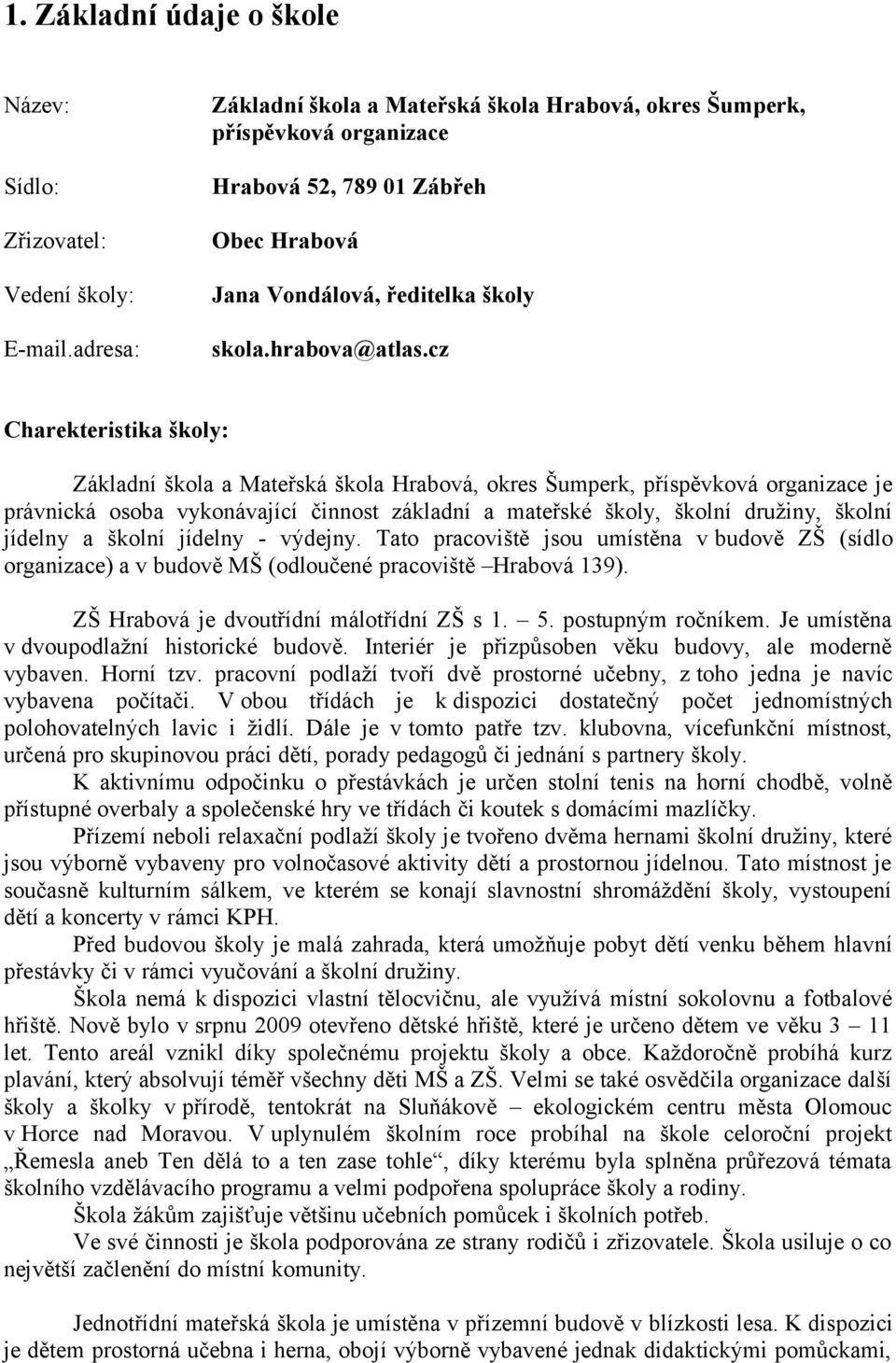 cz Charekteristika školy: Základní škola a Mateřská škola Hrabová, okres Šumperk, příspěvková organizace je právnická osoba vykonávající činnost základní a mateřské školy, školní družiny, školní