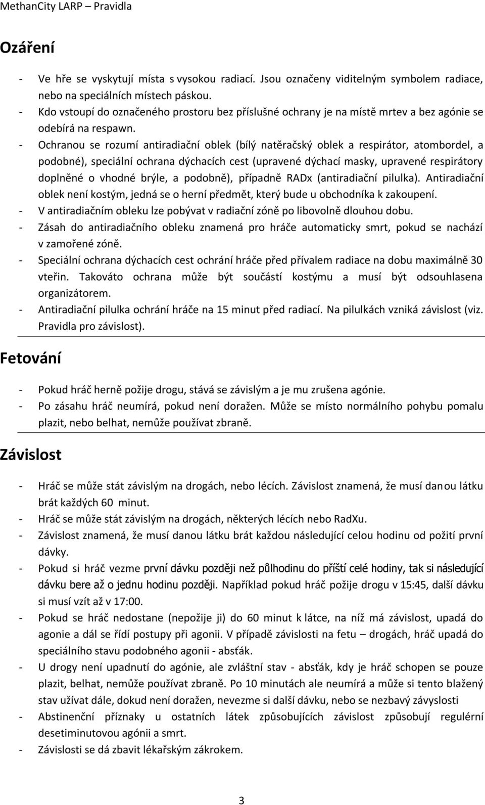 - Ochranou se rozumí antiradiační oblek (bílý natěračský oblek a respirátor, atombordel, a podobné), speciální ochrana dýchacích cest (upravené dýchací masky, upravené respirátory doplněné o vhodné