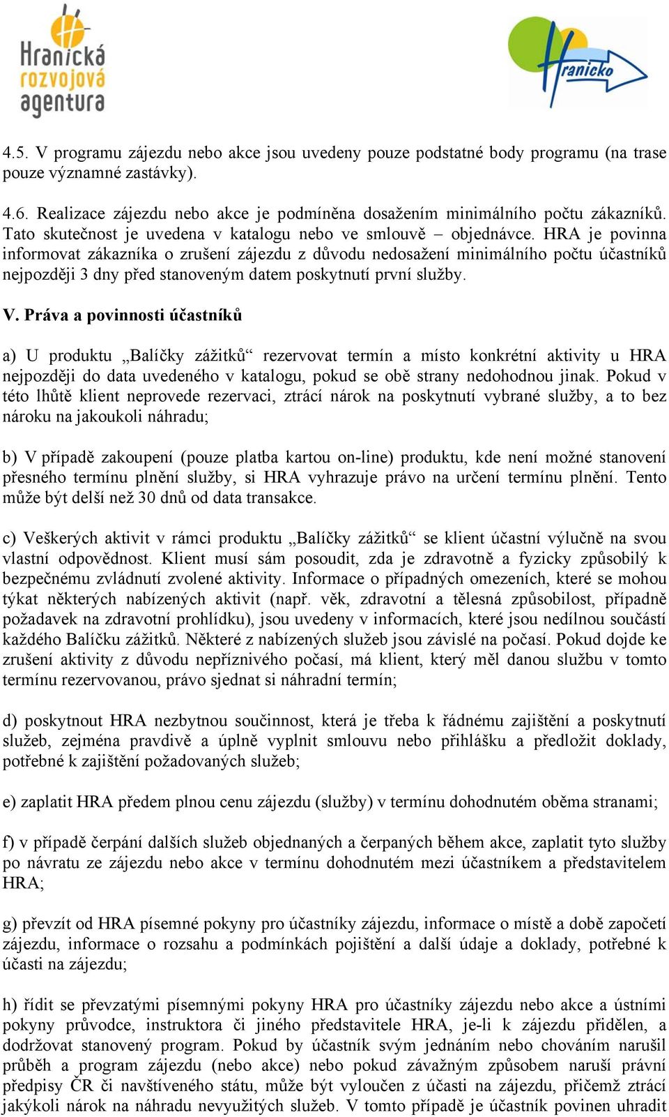 HRA je povinna informovat zákazníka o zrušení zájezdu z důvodu nedosažení minimálního počtu účastníků nejpozději 3 dny před stanoveným datem poskytnutí první služby. V.