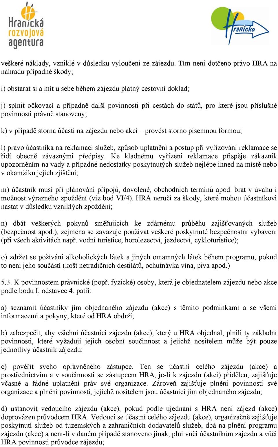 jsou příslušné povinnosti právně stanoveny; k) v případě storna účasti na zájezdu nebo akci provést storno písemnou formou; l) právo účastníka na reklamaci služeb, způsob uplatnění a postup při