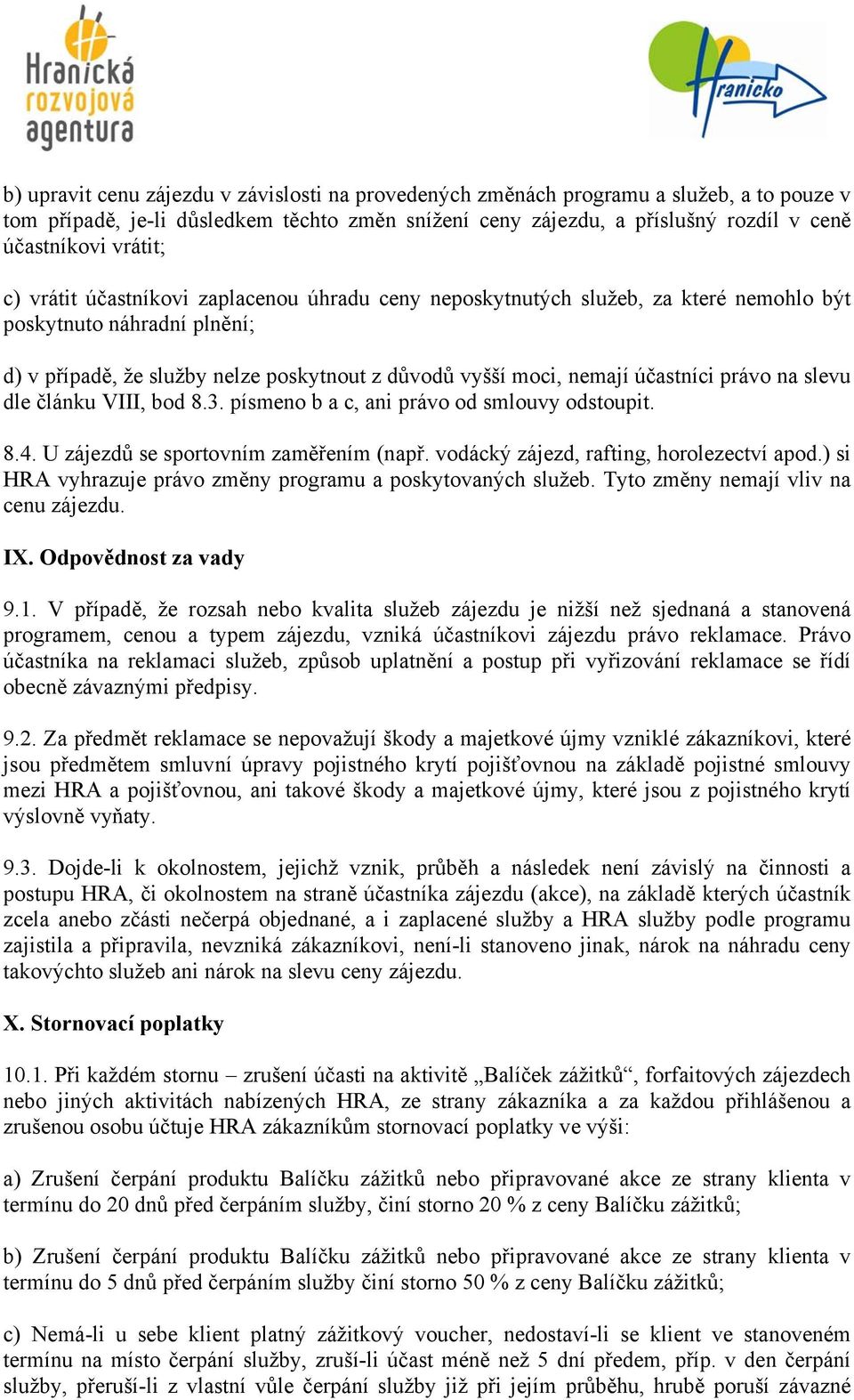 účastníci právo na slevu dle článku VIII, bod 8.3. písmeno b a c, ani právo od smlouvy odstoupit. 8.4. U zájezdů se sportovním zaměřením (např. vodácký zájezd, rafting, horolezectví apod.