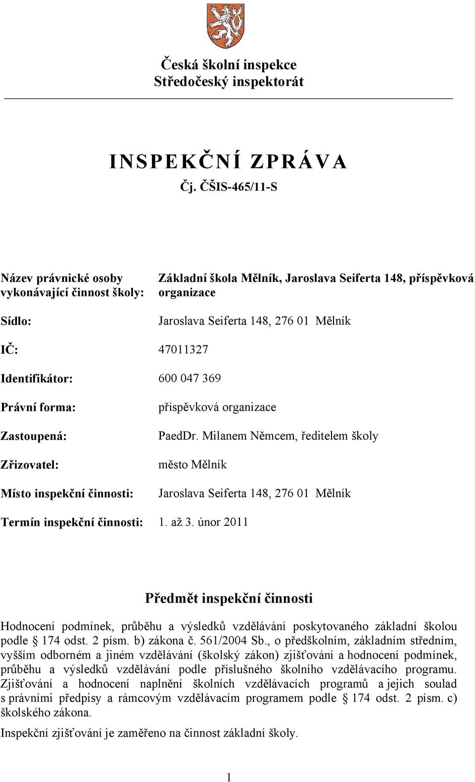 Identifikátor: 600 047 369 Právní forma: Zastoupená: Zřizovatel: Místo inspekční činnosti: příspěvková organizace PaedDr.