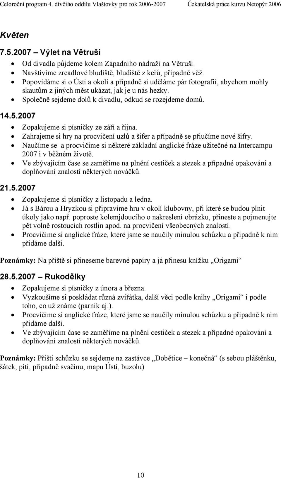 2007 Zopakujeme si písničky ze září a října. Zahrajeme si hry na procvičení uzlů a šifer a případně se přiučíme nové šifry.