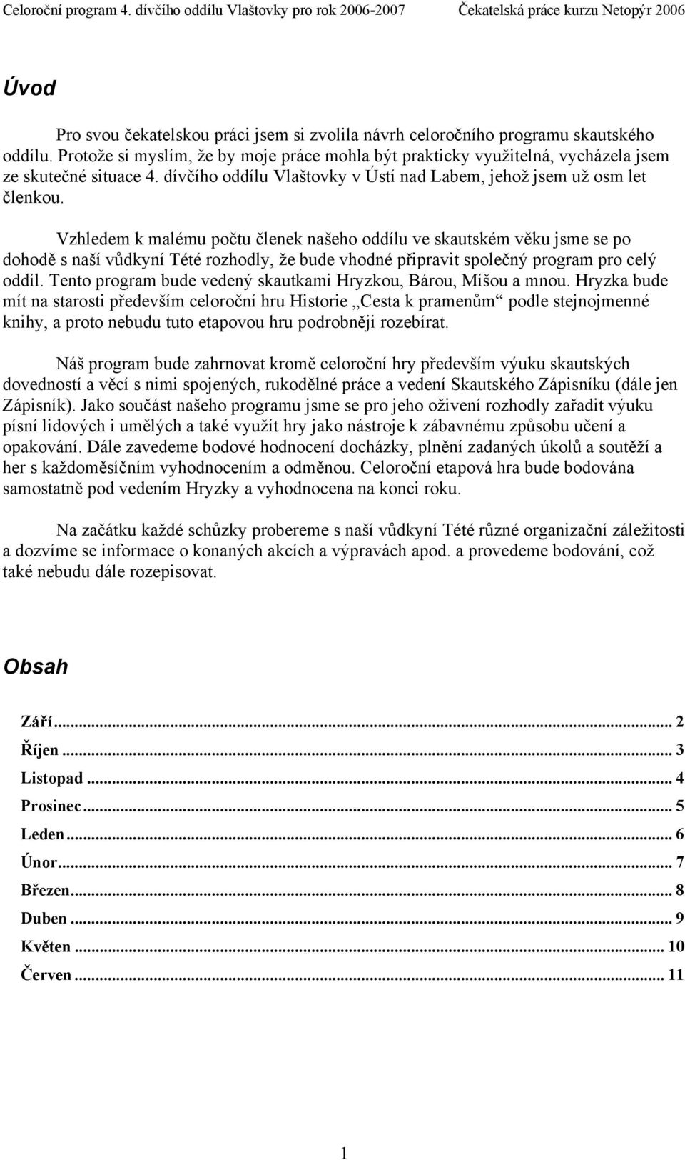 Vzhledem k malému počtu členek našeho oddílu ve skautském věku jsme se po dohodě s naší vůdkyní Tété rozhodly, že bude vhodné připravit společný program pro celý oddíl.
