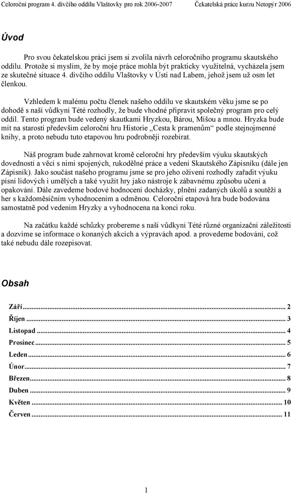 Vzhledem k malému počtu členek našeho oddílu ve skautském věku jsme se po dohodě s naší vůdkyní Tété rozhodly, že bude vhodné připravit společný program pro celý oddíl.