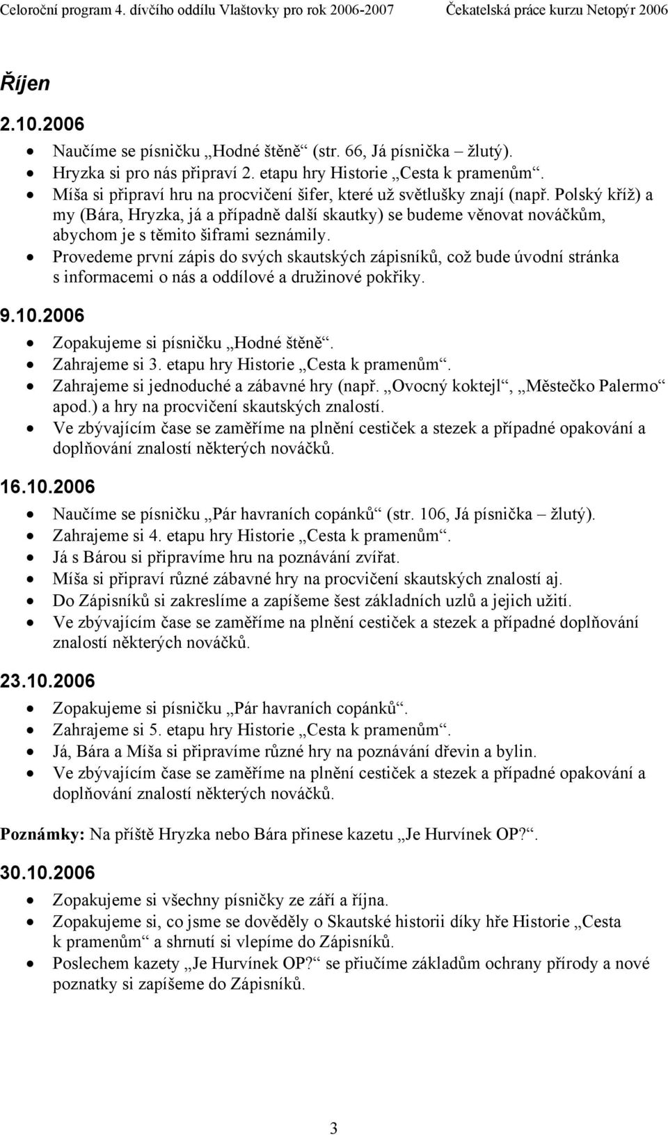 Polský kříž) a my (Bára, Hryzka, já a případně další skautky) se budeme věnovat nováčkům, abychom je s těmito šiframi seznámily.