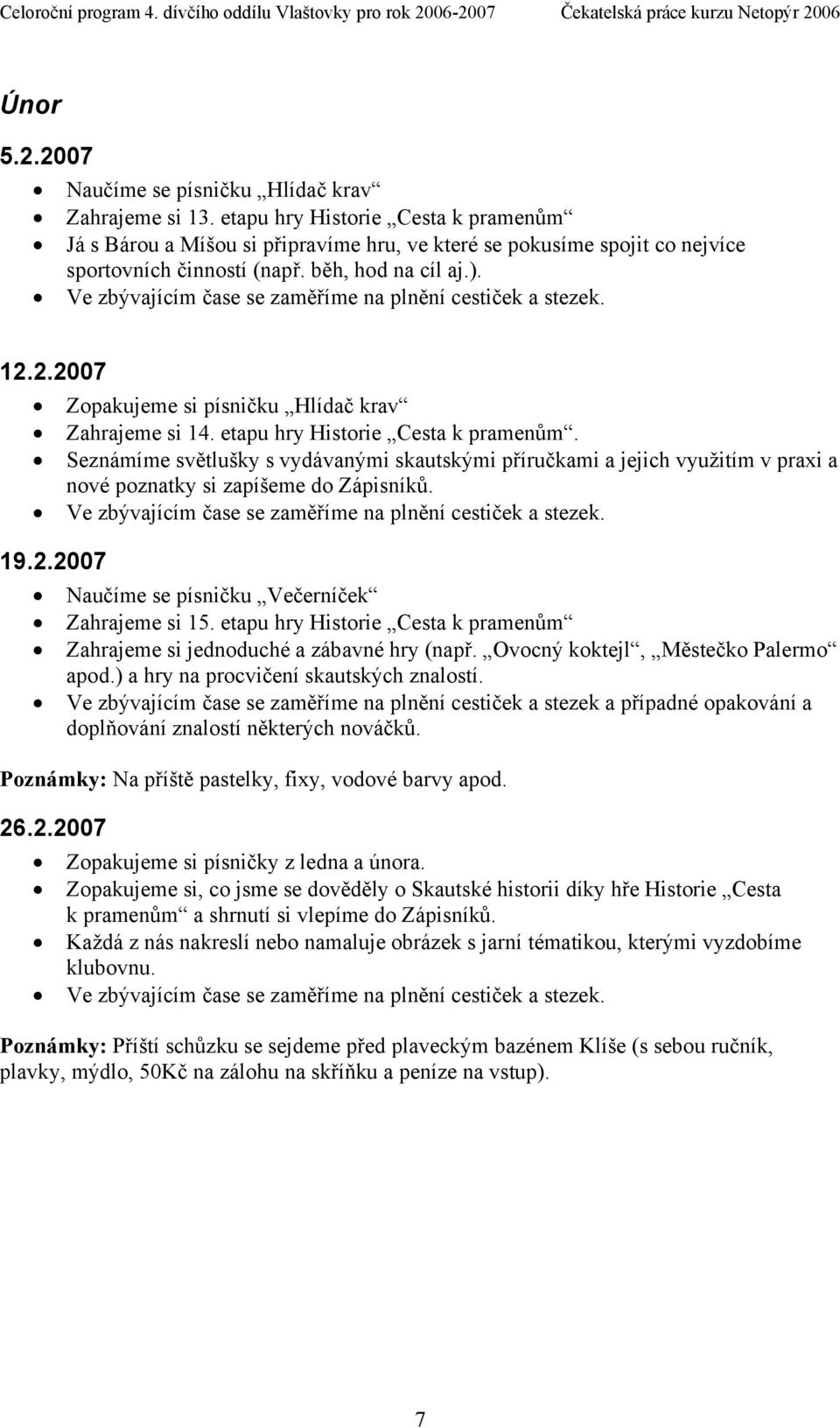 Ve zbývajícím čase se zaměříme na plnění cestiček a stezek. 12.2.2007 Zopakujeme si písničku Hlídač krav Zahrajeme si 14. etapu hry Historie Cesta k pramenům.