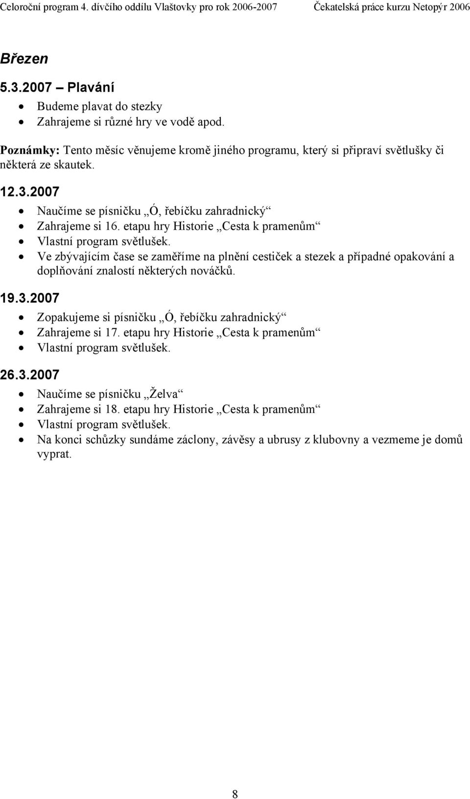 2007 Naučíme se písničku Ó, řebíčku zahradnický Zahrajeme si 16. etapu hry Historie Cesta k pramenům Vlastní program světlušek. 19.3.