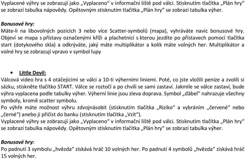 Multiplikátor a volné hry se zobrazují vpravo v symbol lupy Little Devil: Válcová video hra s 4 otáčejícími se válci a 10-ti výherními liniemi.