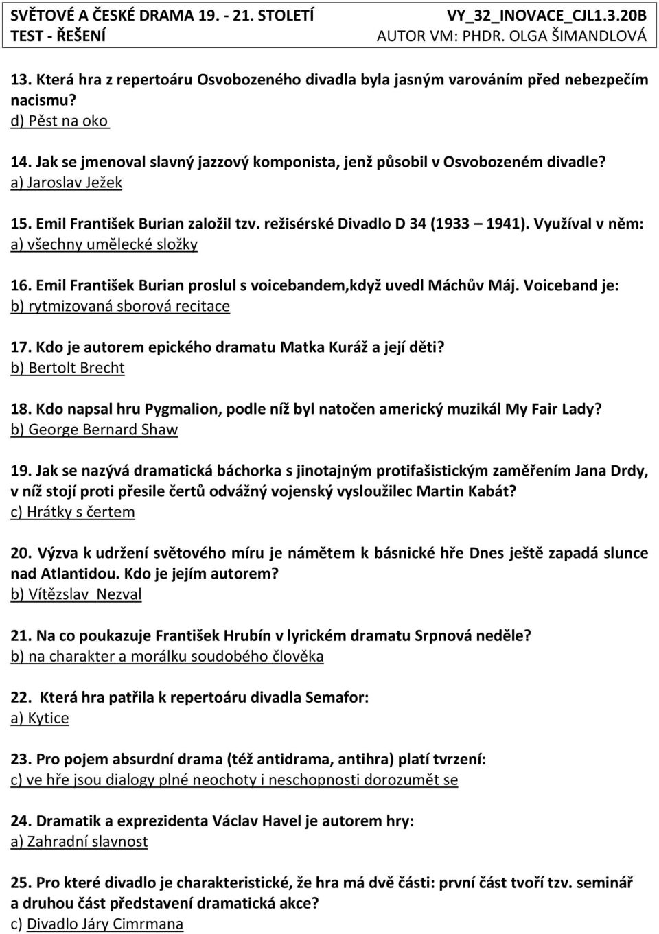 Emil František Burian proslul s voicebandem,když uvedl Máchův Máj. Voiceband je: b) rytmizovaná sborová recitace 17. Kdo je autorem epického dramatu Matka Kuráž a její děti? b) Bertolt Brecht 18.