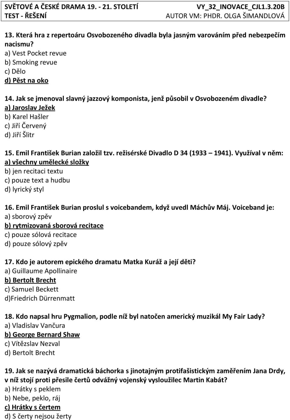 režisérské Divadlo D 34 (1933 1941). Využíval v něm: a) všechny umělecké složky b) jen recitaci textu c) pouze text a hudbu d) lyrický styl 16.