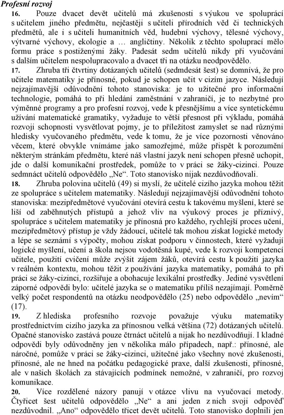 výchovy, tělesné výchovy, výtvarné výchovy, ekologie a angličtiny. Několik z těchto spoluprací mělo formu práce s postiženými žáky.