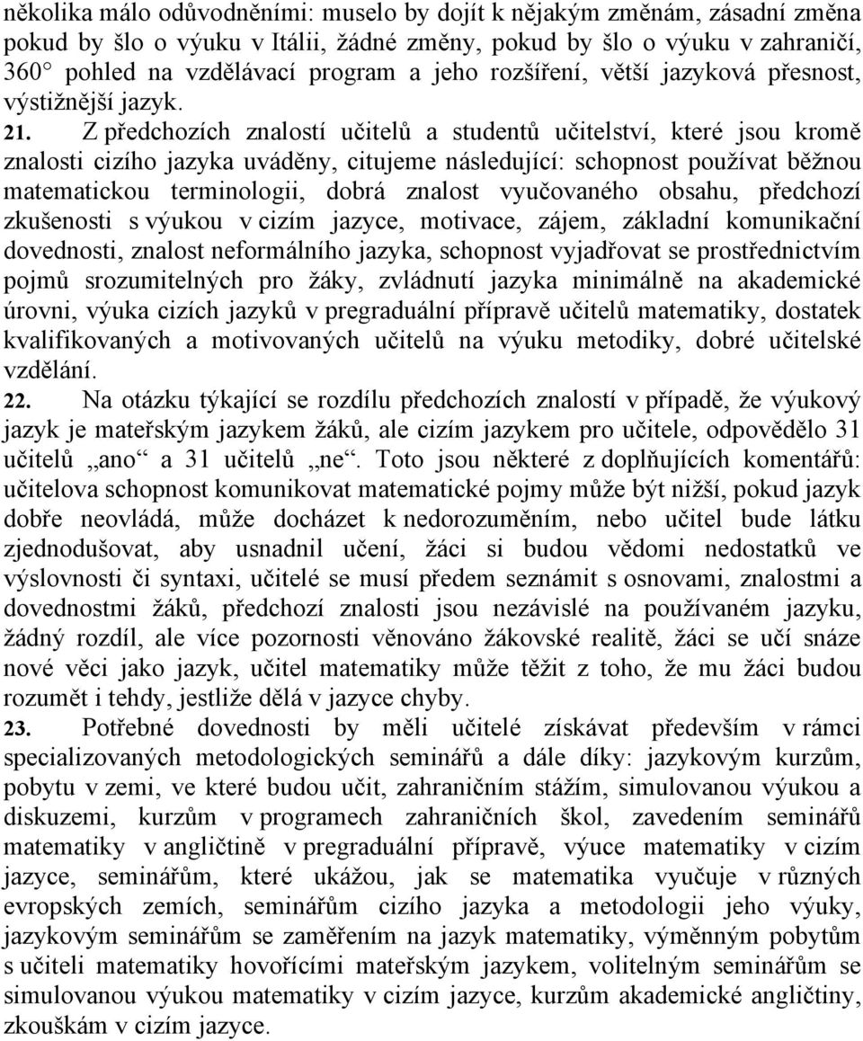 Z předchozích znalostí učitelů a studentů učitelství, které jsou kromě znalosti cizího jazyka uváděny, citujeme následující: schopnost používat běžnou matematickou terminologii, dobrá znalost