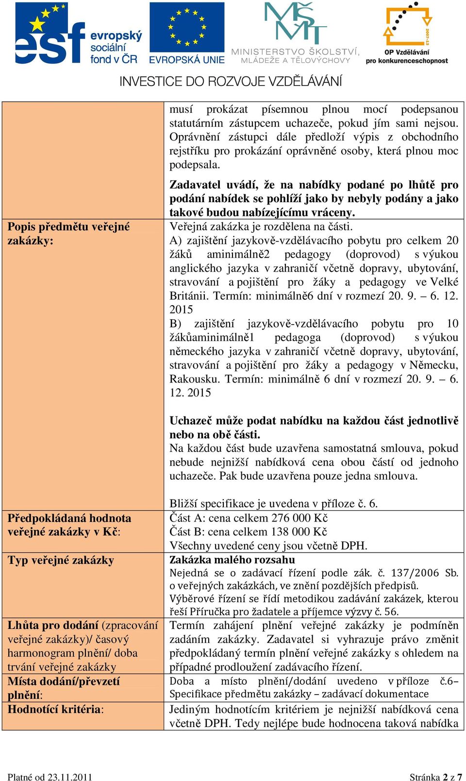 Zadavatel uvádí, že na nabídky podané po lhůtě pro podání nabídek se pohlíží jako by nebyly podány a jako takové budou nabízejícímu vráceny. Veřejná zakázka je rozdělena na části.