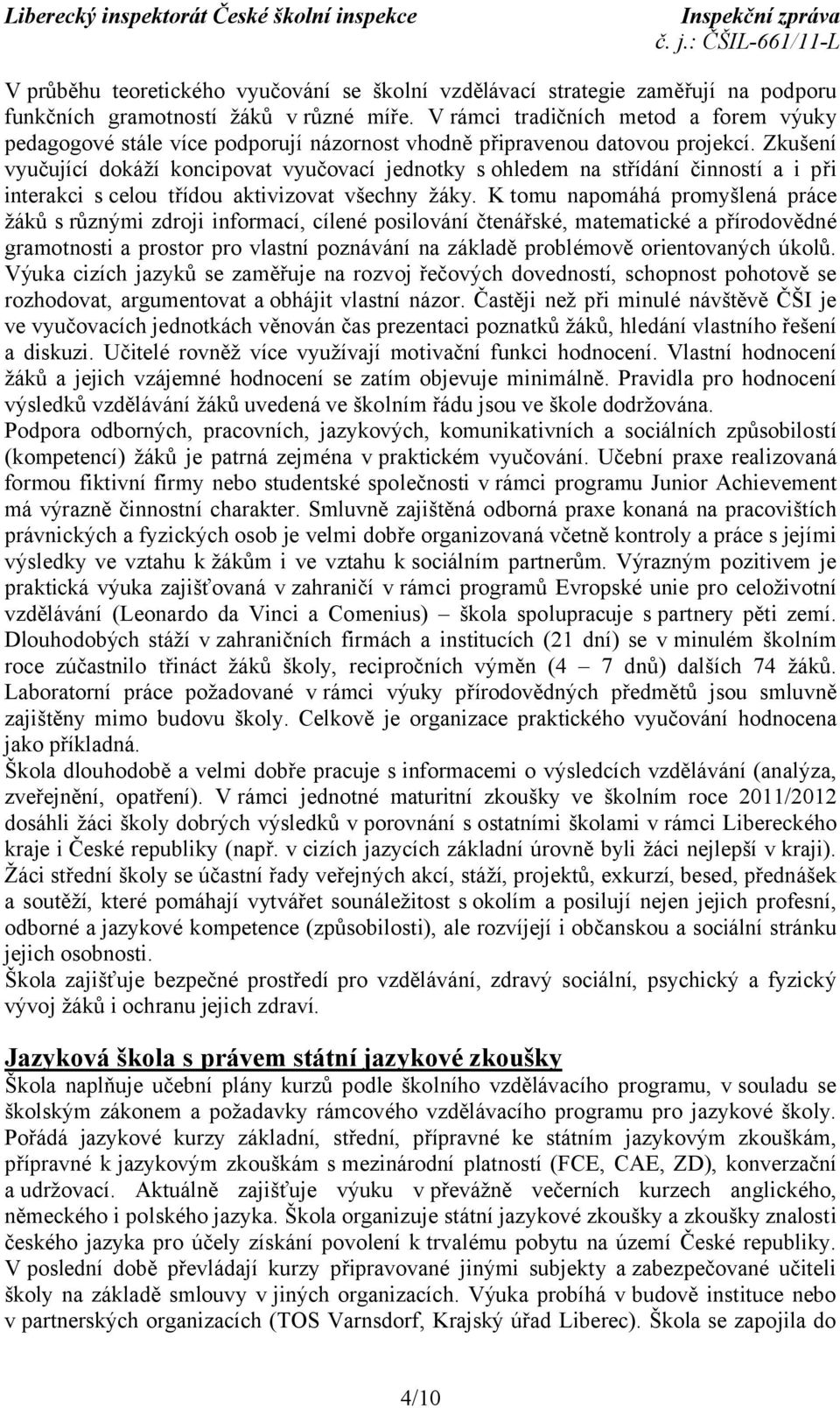 Zkušení vyučující dokáží koncipovat vyučovací jednotky s ohledem na střídání činností a i při interakci scelou třídou aktivizovat všechny žáky.