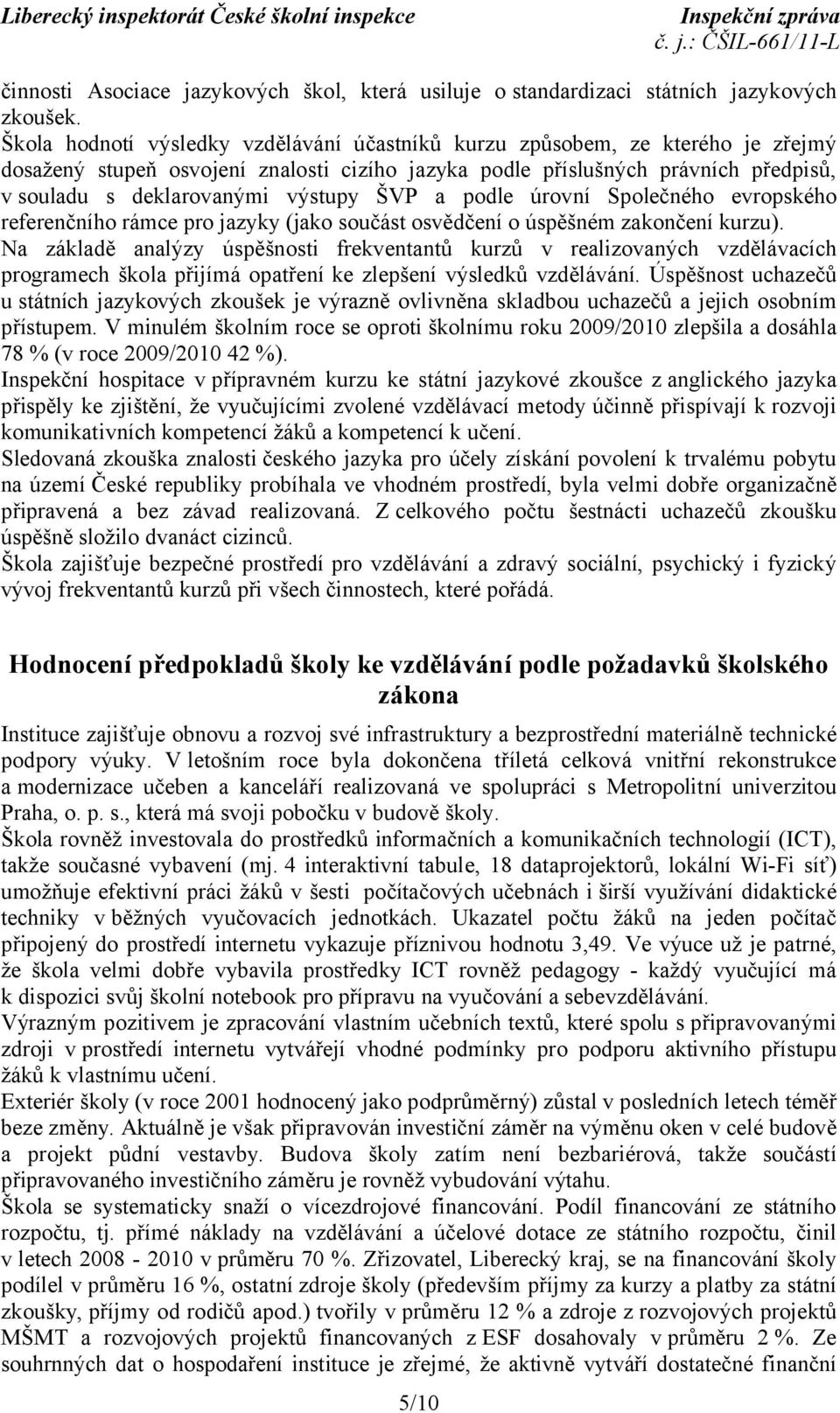 ŠVP a podle úrovní Společného evropského referenčního rámce pro jazyky (jako součást osvědčení o úspěšném zakončení kurzu).