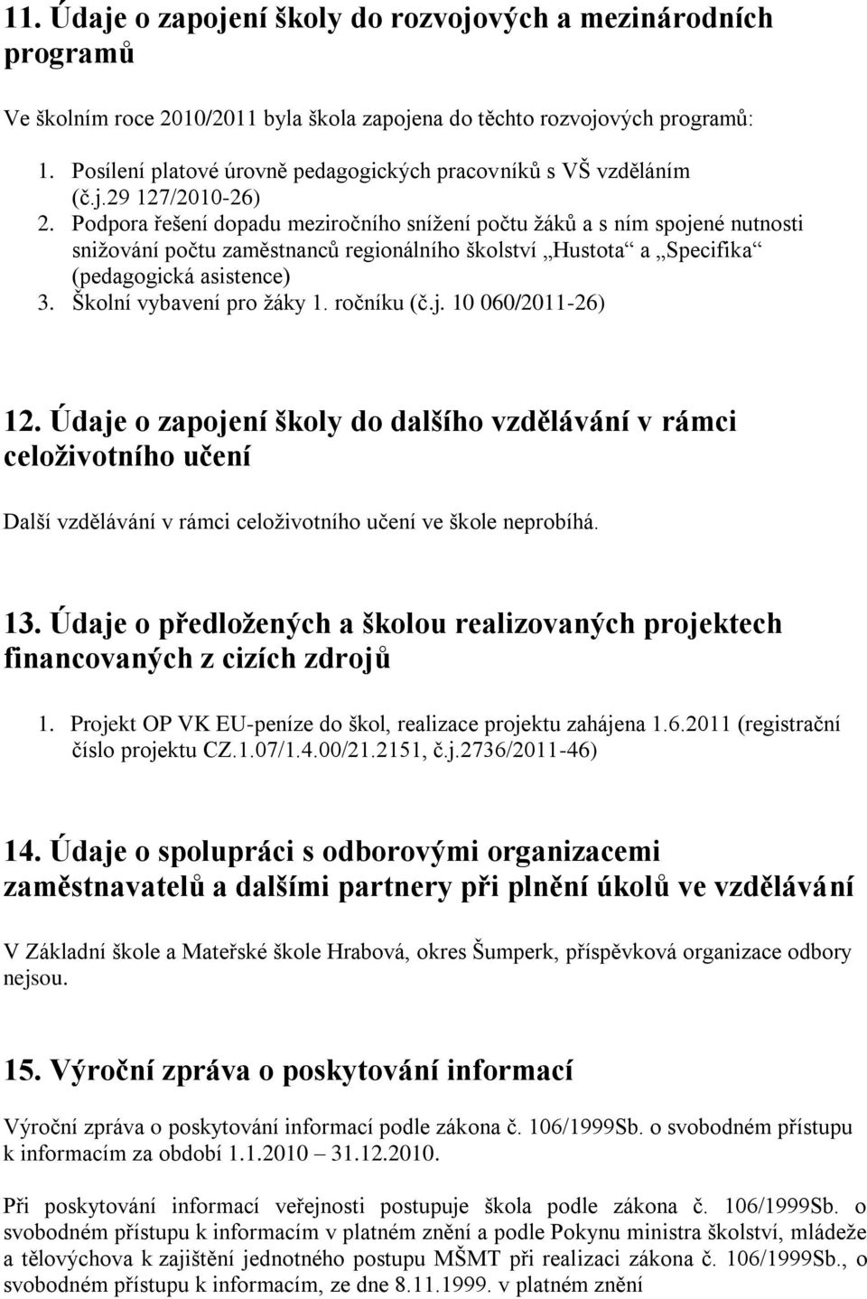 Podpora řešení dopadu meziročního sníţení počtu ţáků a s ním spojené nutnosti sniţování počtu zaměstnanců regionálního školství Hustota a Specifika (pedagogická asistence) 3.