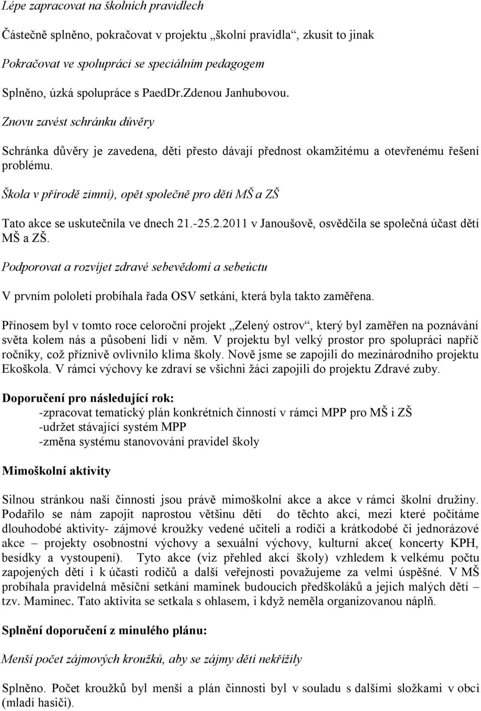 Škola v přírodě zimní), opět společně pro děti MŠ a ZŠ Tato akce se uskutečnila ve dnech 21.-25.2.2011 v Janoušově, osvědčila se společná účast dětí MŠ a ZŠ.